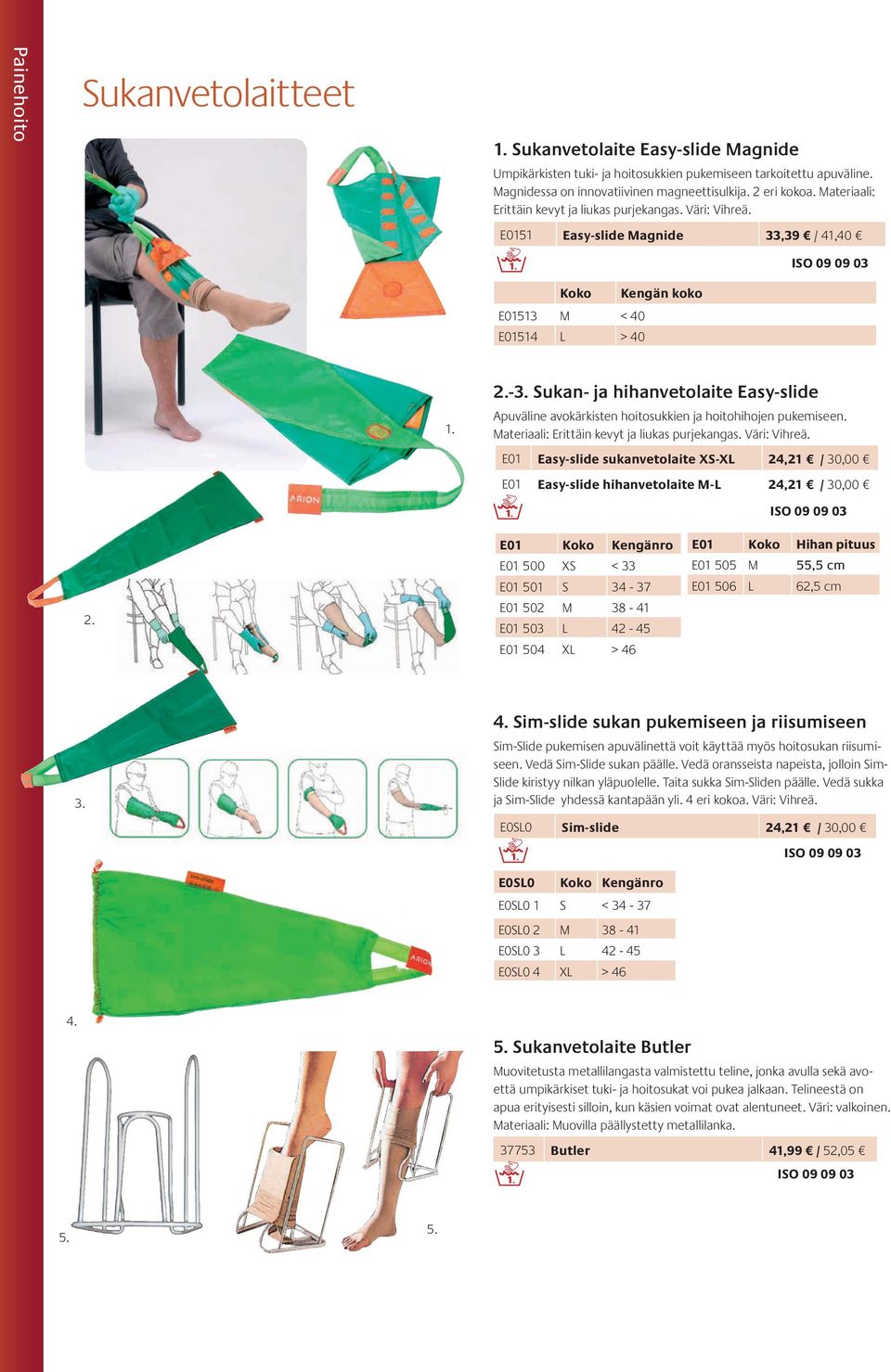 Sukan- ja hihanvetolaite Easy-slide Apuväline avokärkisten hoitosukkien ja hoitohihojen pukemiseen. Materiaali: Erittäin kevyt ja liukas purjekangas. Väri: Vihreä.