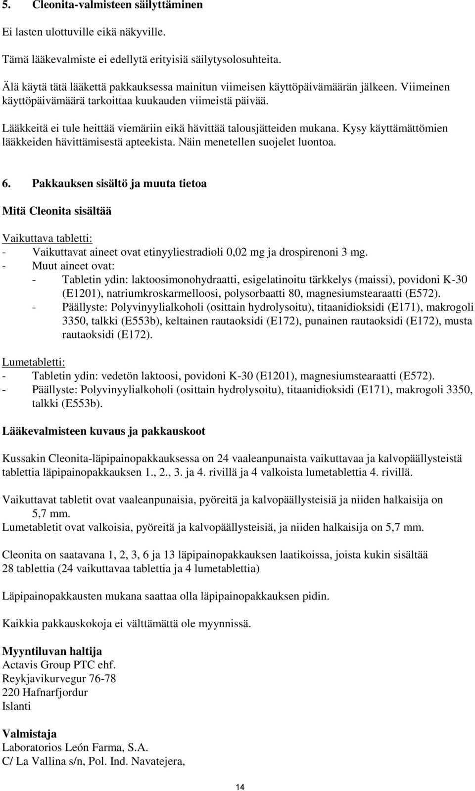 Lääkkeitä ei tule heittää viemäriin eikä hävittää talousjätteiden mukana. Kysy käyttämättömien lääkkeiden hävittämisestä apteekista. Näin menetellen suojelet luontoa. 6.