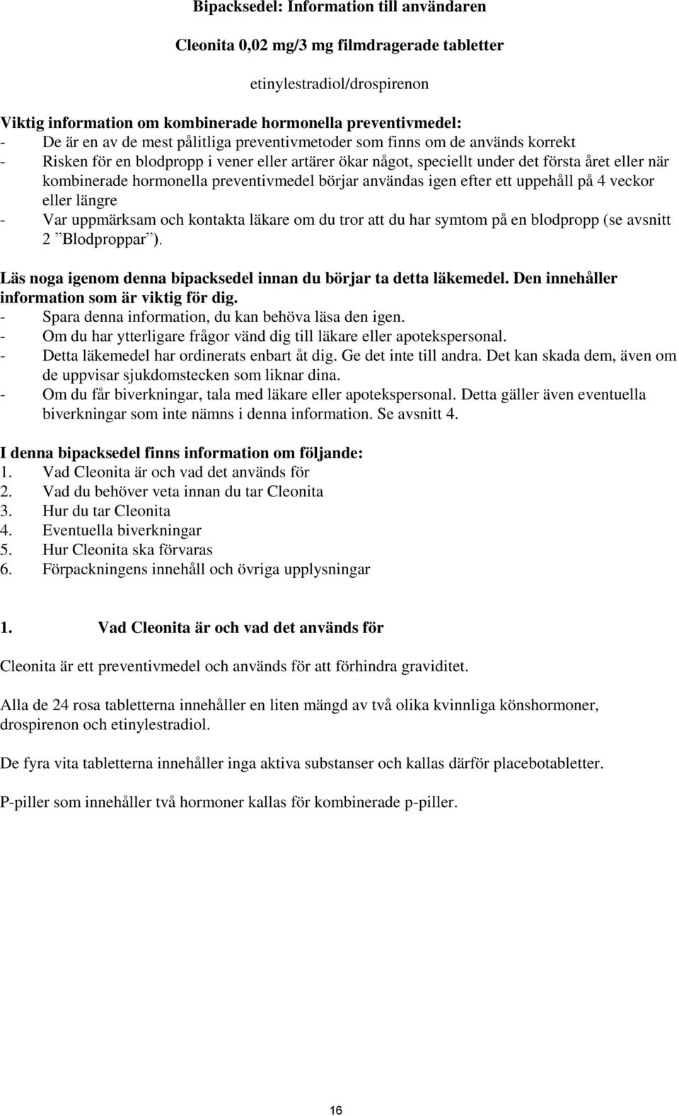 börjar användas igen efter ett uppehåll på 4 veckor eller längre - Var uppmärksam och kontakta läkare om du tror att du har symtom på en blodpropp (se avsnitt 2 Blodproppar ).