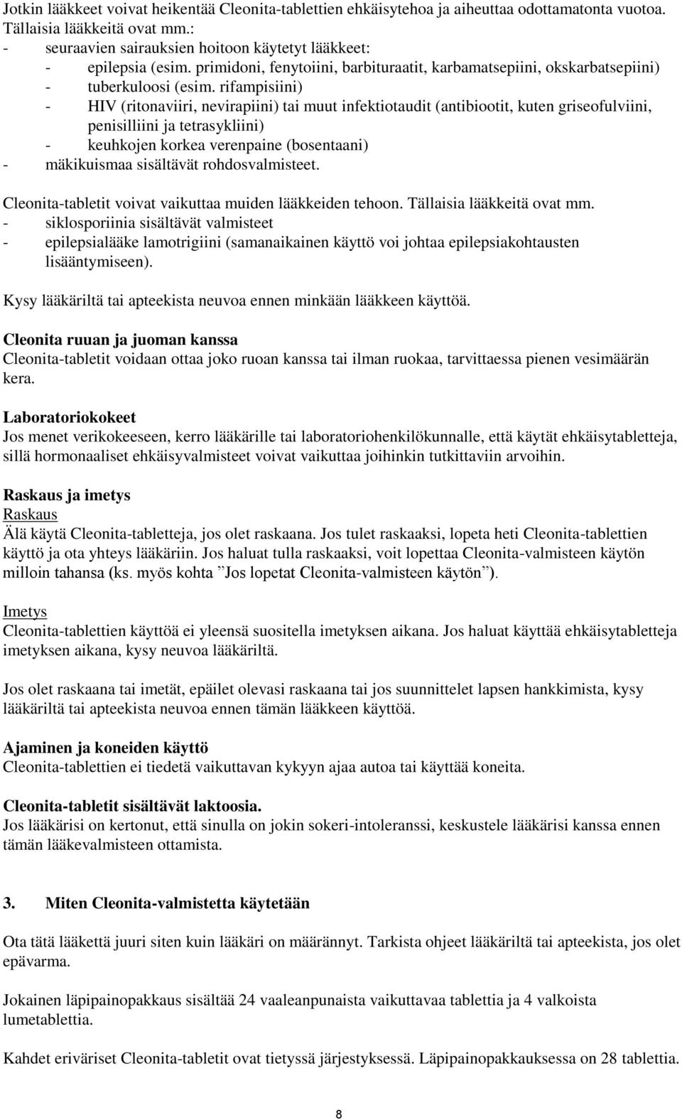 rifampisiini) - HIV (ritonaviiri, nevirapiini) tai muut infektiotaudit (antibiootit, kuten griseofulviini, penisilliini ja tetrasykliini) - keuhkojen korkea verenpaine (bosentaani) - mäkikuismaa