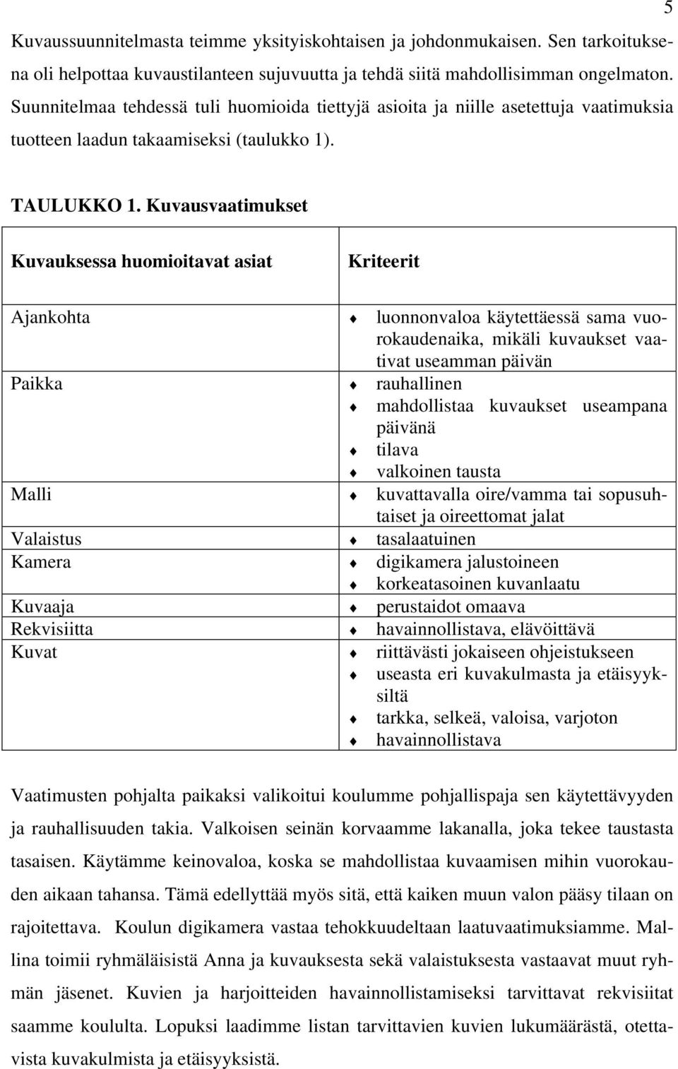 Kuvausvaatimukset Kuvauksessa huomioitavat asiat Kriteerit Ajankohta luonnonvaloa käytettäessä sama vuorokaudenaika, mikäli kuvaukset vaativat useamman päivän Paikka rauhallinen mahdollistaa