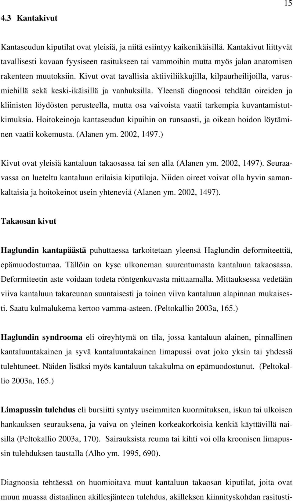 Kivut ovat tavallisia aktiiviliikkujilla, kilpaurheilijoilla, varusmiehillä sekä keski-ikäisillä ja vanhuksilla.