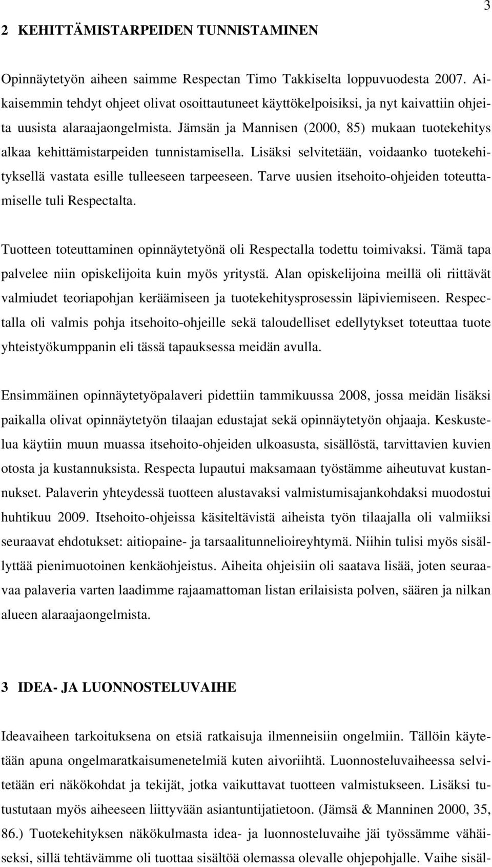 Jämsän ja Mannisen (2000, 85) mukaan tuotekehitys alkaa kehittämistarpeiden tunnistamisella. Lisäksi selvitetään, voidaanko tuotekehityksellä vastata esille tulleeseen tarpeeseen.