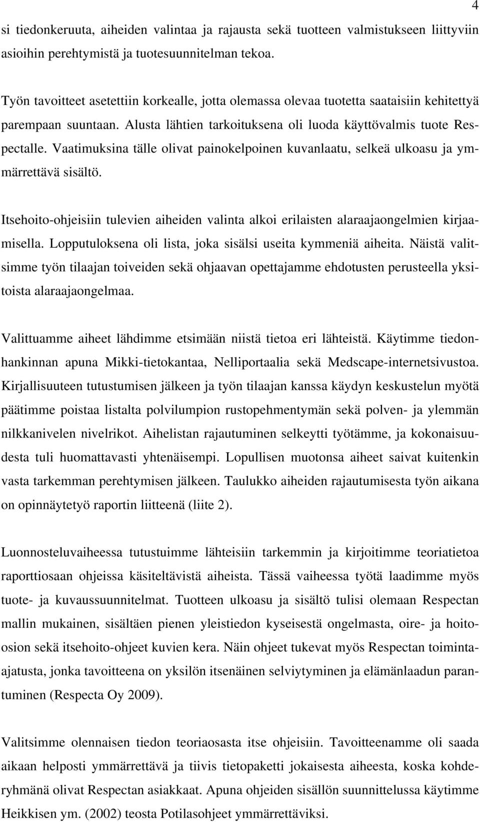 Vaatimuksina tälle olivat painokelpoinen kuvanlaatu, selkeä ulkoasu ja ymmärrettävä sisältö. Itsehoito-ohjeisiin tulevien aiheiden valinta alkoi erilaisten alaraajaongelmien kirjaamisella.