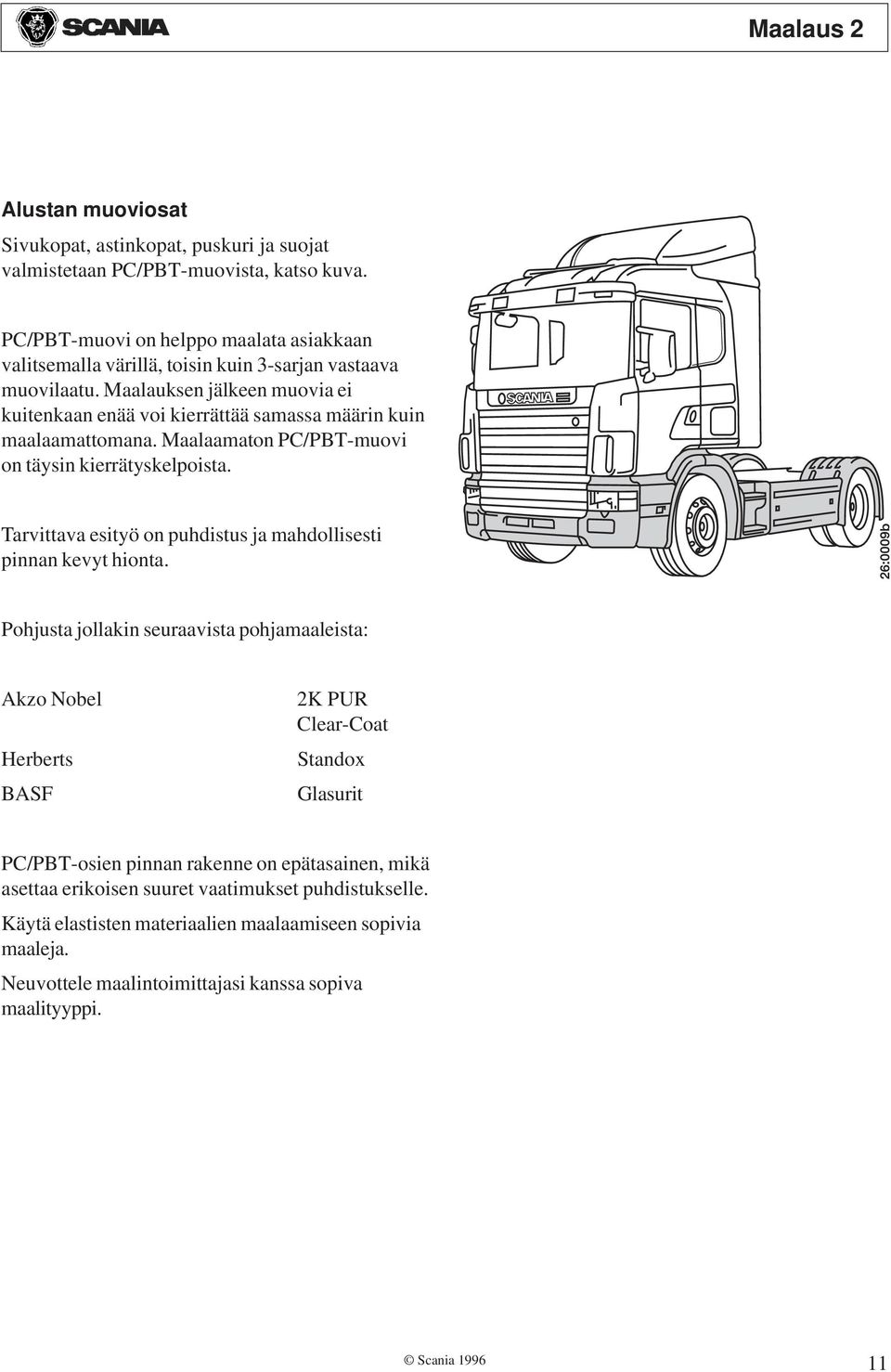 Maalauksen jälkeen muovia ei kuitenkaan enää voi kierrättää samassa määrin kuin maalaamattomana. Maalaamaton PC/PBT-muovi on täysin kierrätyskelpoista.