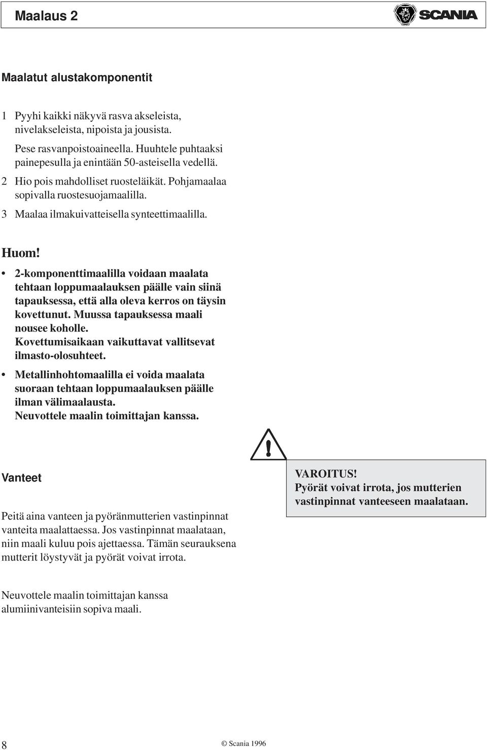 2-komponenttimaalilla voidaan maalata tehtaan loppumaalauksen päälle vain siinä tapauksessa, että alla oleva kerros on täysin kovettunut. Muussa tapauksessa maali nousee koholle.