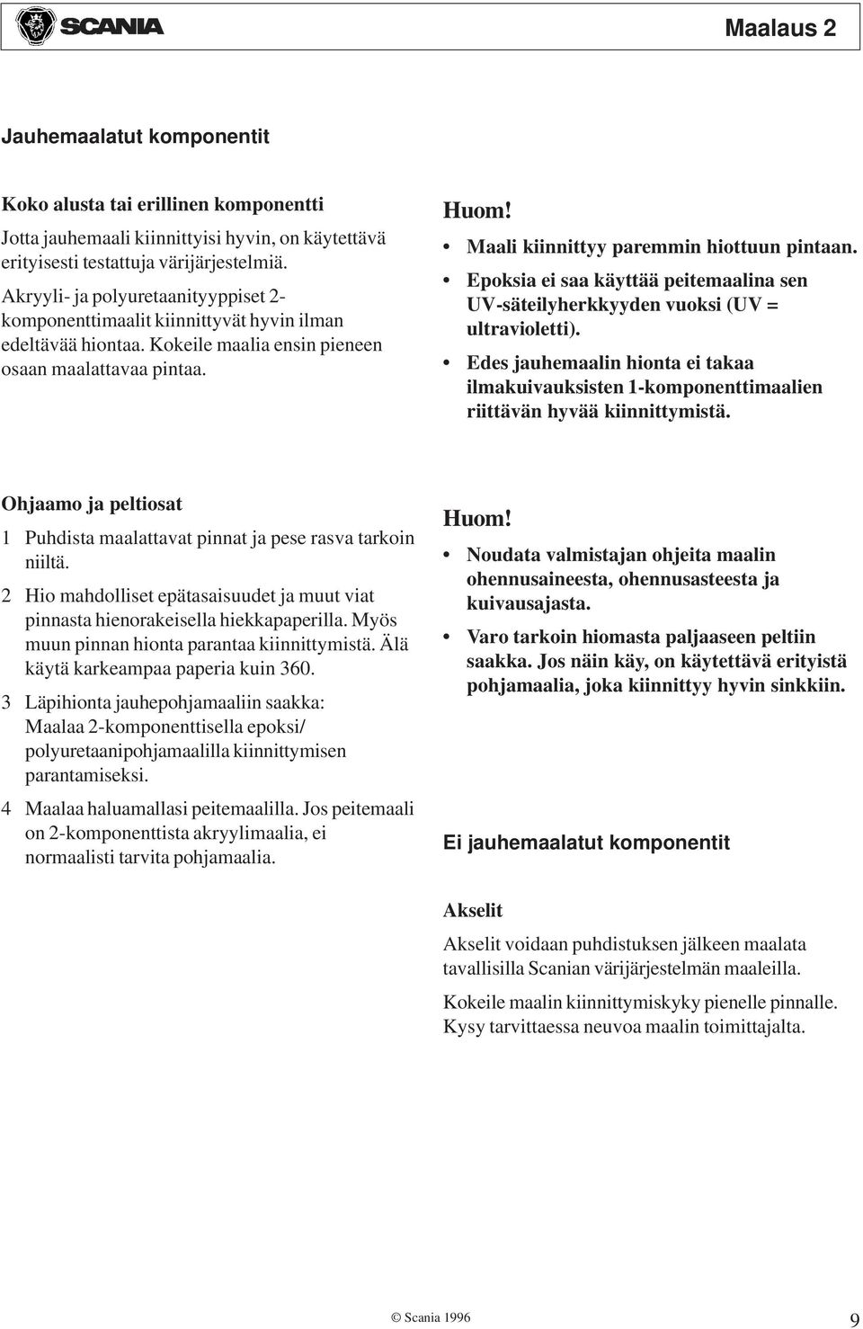 Epoksia ei saa käyttää peitemaalina sen UV-säteilyherkkyyden vuoksi (UV = ultravioletti). Edes jauhemaalin hionta ei takaa ilmakuivauksisten 1-komponenttimaalien riittävän hyvää kiinnittymistä.