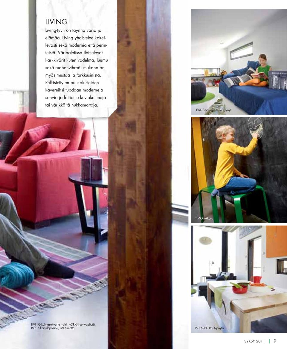 Pelkistettyjen puukalusteiden kavereiksi tuodaan moderneja sohvia ja lattioille kuviokelimejä tai värikkäitä nukkamattoja.