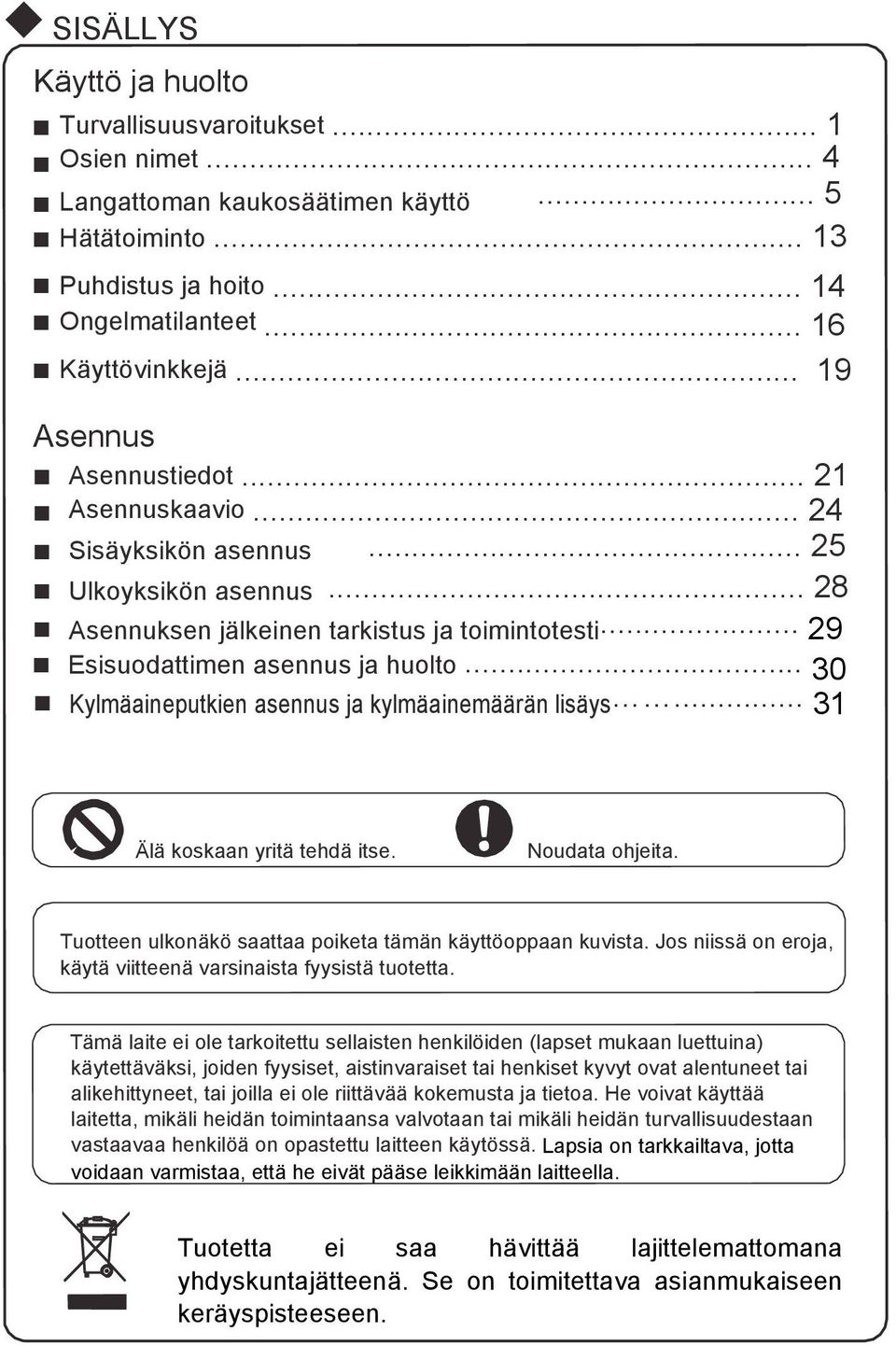 .. 30 Kylmäaineputkien asennus ja kylmäainemäärän lisäys... 31 Älä koskaan yritä tehdä itse. Noudata ohjeita. Tuotteen ulkonäkö saattaa poiketa tämän käyttöoppaan kuvista.