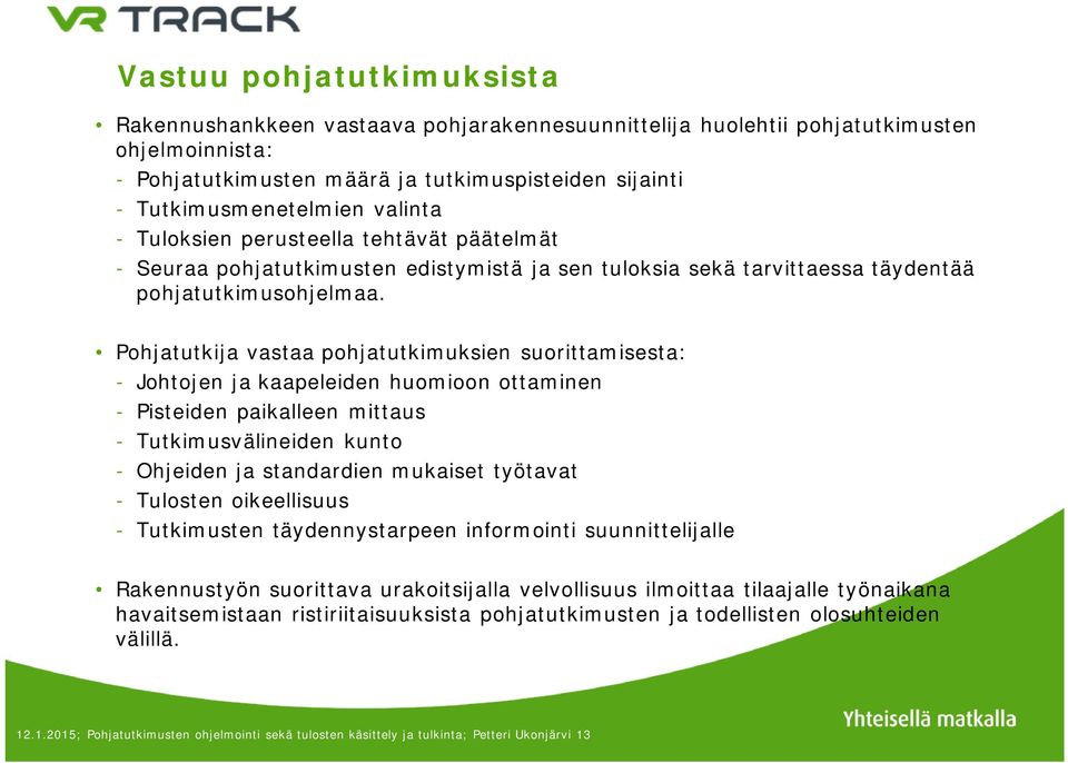 Pohjatutkija vastaa pohjatutkimuksien suorittamisesta: - Johtojen ja kaapeleiden huomioon ottaminen - Pisteiden paikalleen mittaus - Tutkimusvälineiden kunto - Ohjeiden ja standardien mukaiset