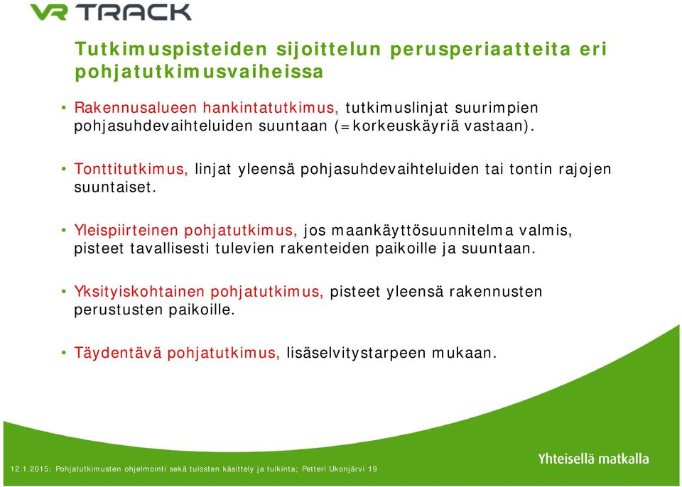 Yleispiirteinen pohjatutkimus, jos maankäyttösuunnitelma valmis, pisteet tavallisesti tulevien rakenteiden paikoille ja suuntaan.