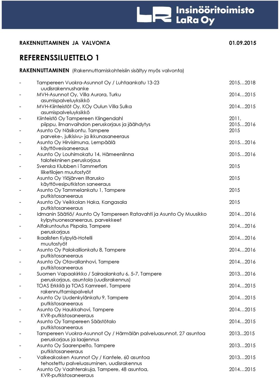 2015 asumispalveluyksikkö - MVH-Kiinteistöt Oy, KOy Oulun Villa Sulka 2014 2015 asumispalveluyksikkö - Kiinteistö Oy Tampereen Klingendahl 2011, piippu, ilmanvaihdon peruskorjaus ja jäähdytys 2015