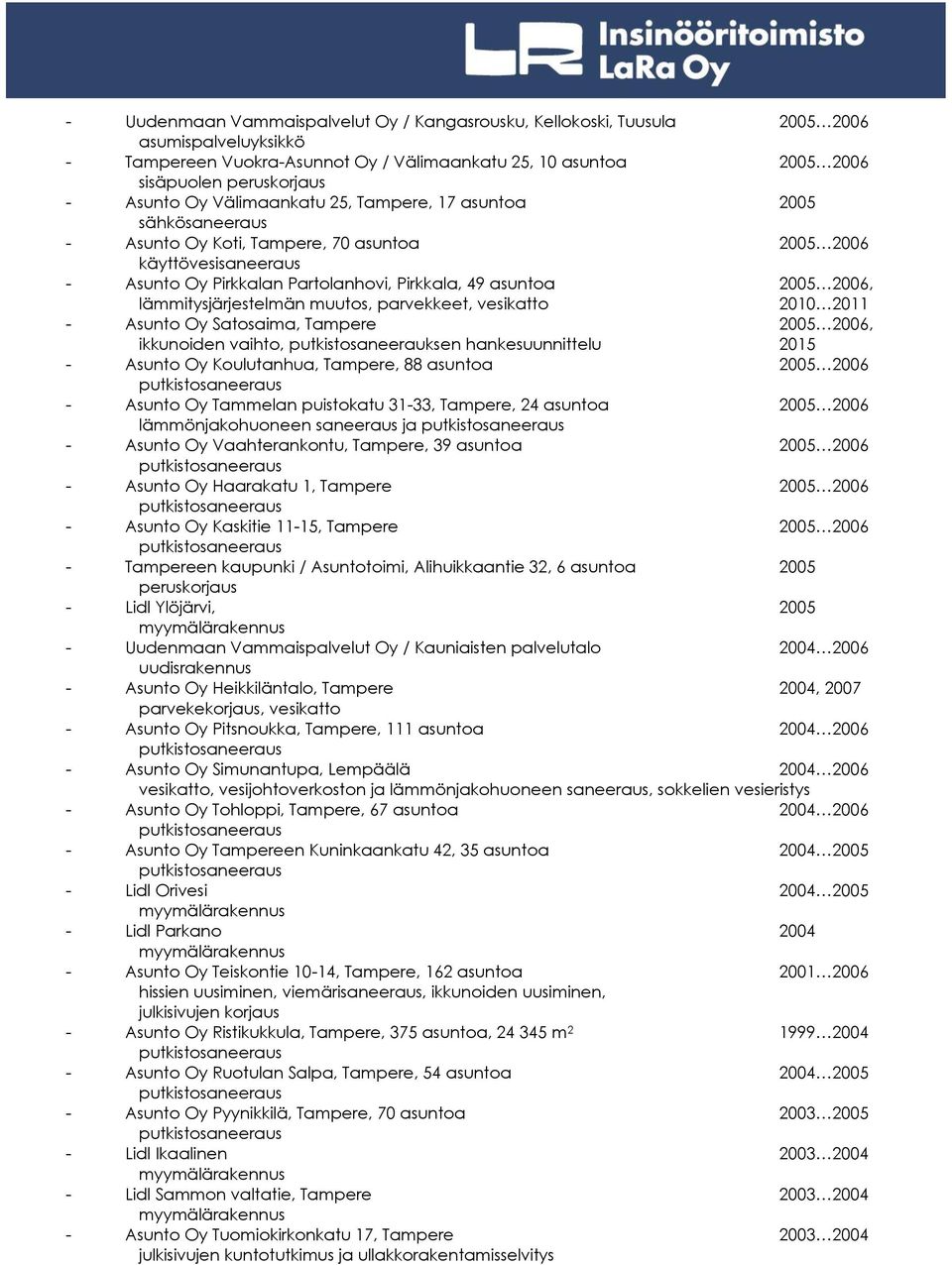 2006, lämmitysjärjestelmän muutos, parvekkeet, vesikatto 2010 2011 - Asunto Oy Satosaima, Tampere 2005 2006, ikkunoiden vaihto, putkistosaneerauksen hankesuunnittelu 2015 - Asunto Oy Koulutanhua,