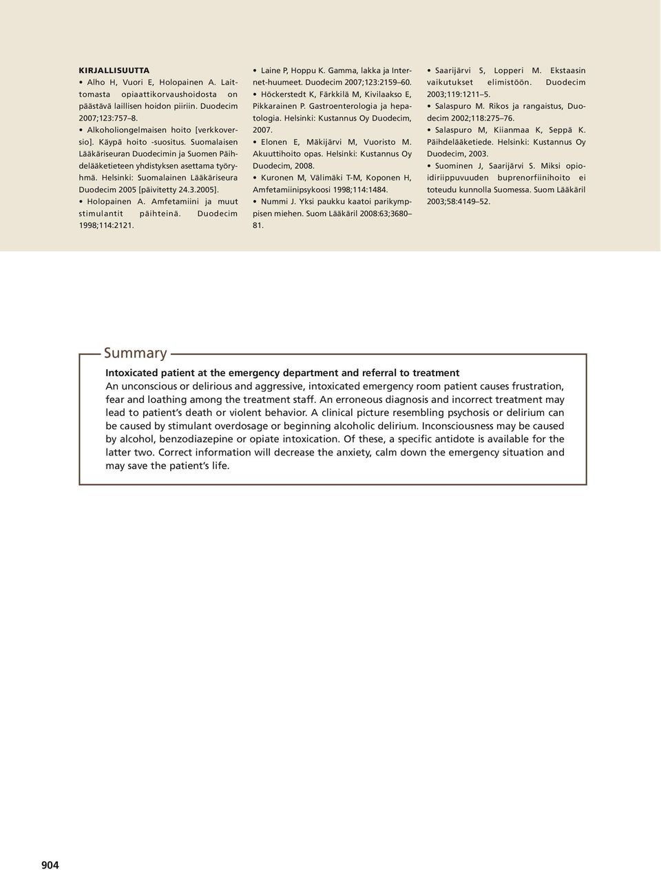 Holopainen A. Amfetamiini ja muut stimulantit päihteinä. Duodecim 1998;114:2121. Laine P, Hoppu K. Gamma, lakka ja Internet-huumeet. Duodecim 2007;123:2159 60.