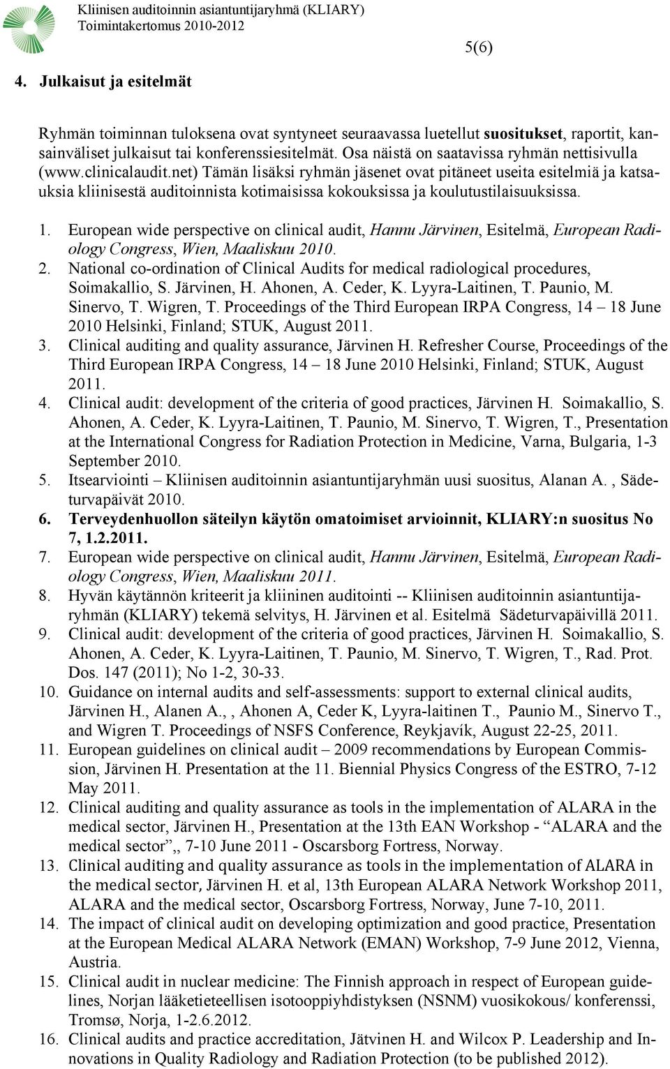 net) Tämän lisäksi ryhmän jäsenet ovat pitäneet useita esitelmiä ja katsauksia kliinisestä auditoinnista kotimaisissa kokouksissa ja koulutustilaisuuksissa. 1.