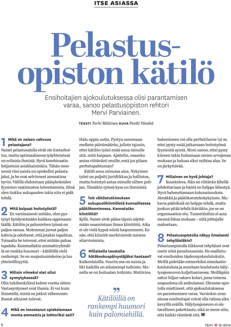 Siinä olen tiukka: sukupuolen takia niin ei pidä tehdä. 2 Mitä kaipaat hoitotyöstä? En varsinaisesti mitään, olen pystynyt hyödyntämään kaikkea oppimaani täällä.