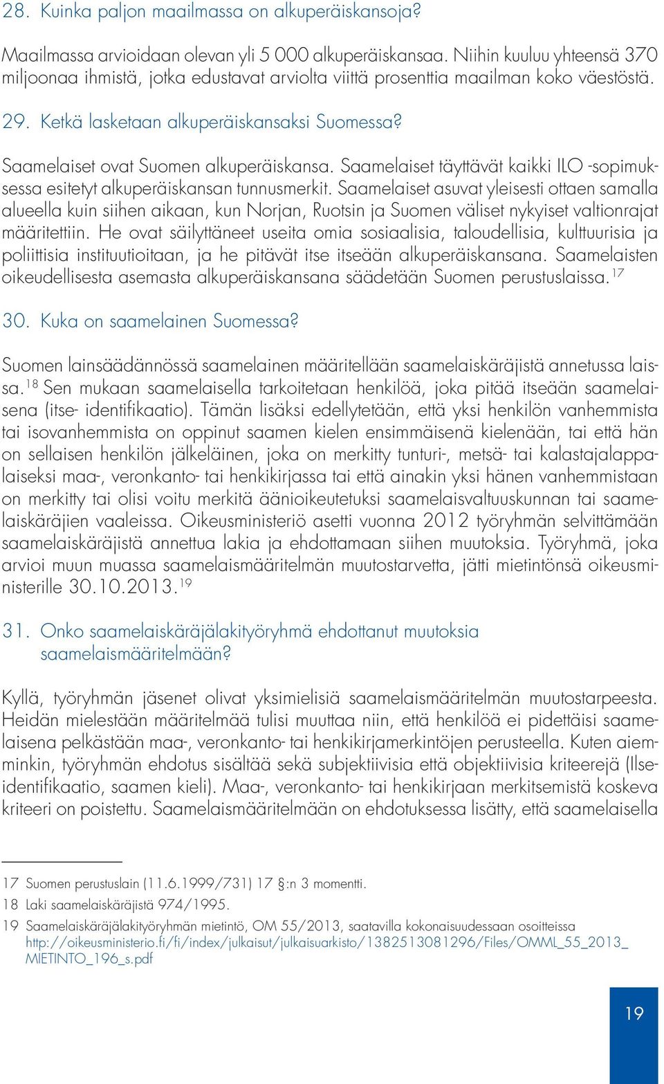 Saamelaiset ovat Suomen alkuperäiskansa. Saamelaiset täyttävät kaikki ILO -sopimuksessa esitetyt alkuperäiskansan tunnusmerkit.