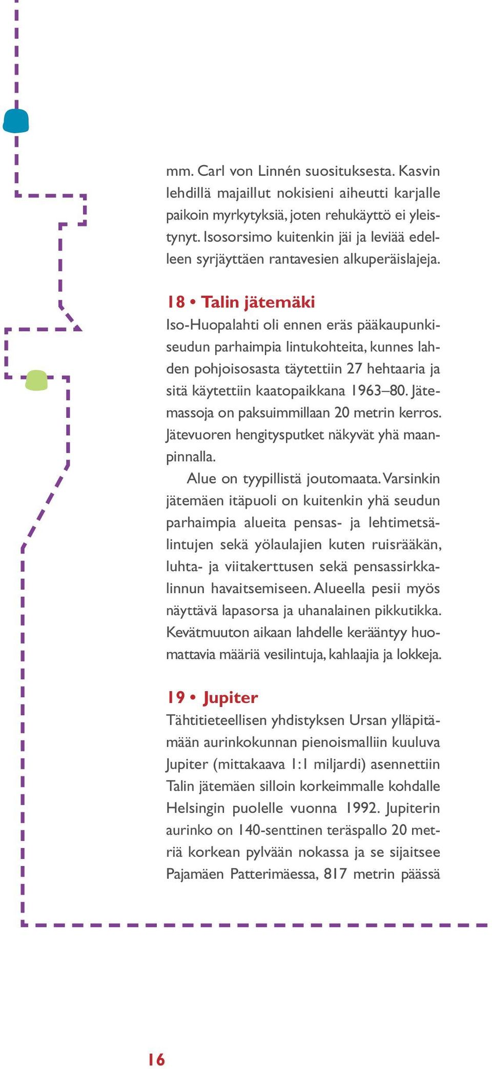 18 Talin jätemäki Iso-Huopalahti oli ennen eräs pääkaupunkiseudun parhaimpia lintukohteita, kunnes lahden pohjoisosasta täytettiin 27 hehtaaria ja sitä käytettiin kaatopaikkana 1963 80.