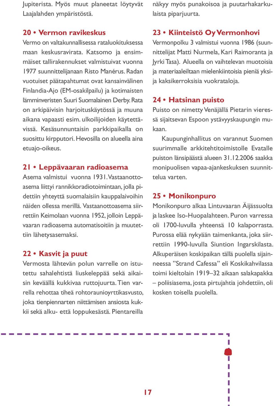 Radan vuotuiset päätapahtumat ovat kansain välinen Finlandia-Ajo (EM-osakilpailu) ja koti maisten lämminveristen Suuri Suomalainen Derby.