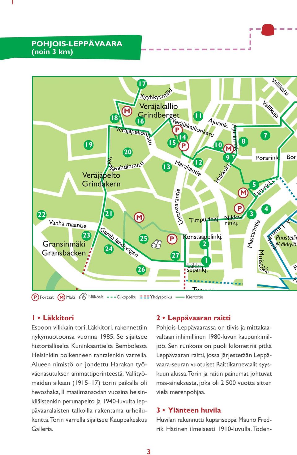 ilmeisesti 1910-luvulla. Toden- 1 Läkkisepänkj. Turuntie Oikopolku Yhdyspolku Kiertotie Ajurink. Ajurinmäki 10 M 9 Hakkukj. Konstaapelinkj. 2 Timpurinkj. Nikkarinkj. P 8 M 3 5 Porarink.