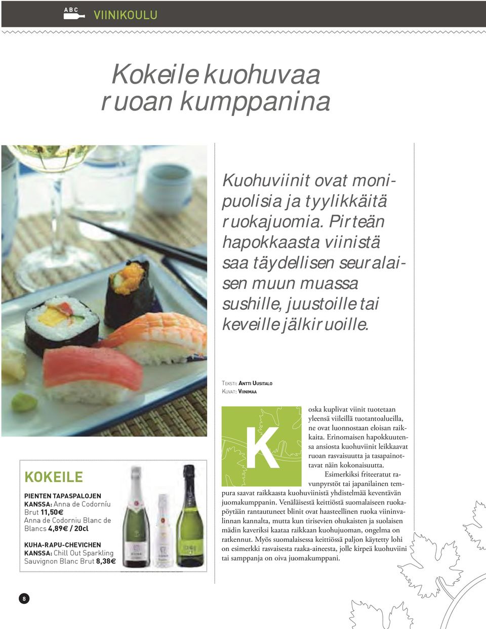 TEKSTI: ANTTI UUSITALO KUVAT: VIINIMAA KOKEILE PIENTEN TAPASPALOJEN KANSSA: Anna de Codorníu Brut 11,50 Anna de Codorniu Blanc de Blancs 4,89 / 20cl KUHA-RAPU-CHEVICHEN KANSSA: Chill Out Sparkling