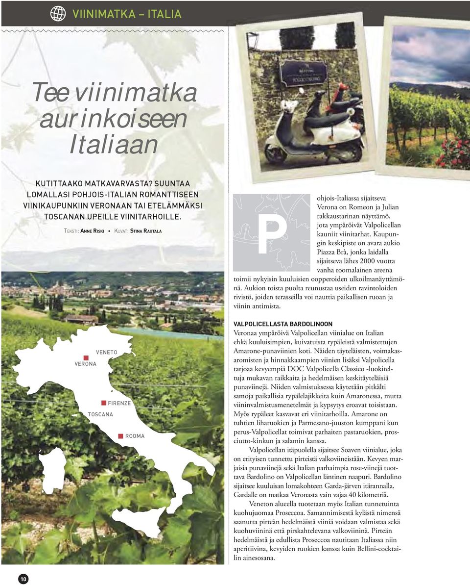 TEKSTI: ANNE RISKI KUVAT: STINA RAUTALA ohjois-italiassa sijaitseva Verona on Romeon ja Julian P rakkaustarinan näyttämö, jota ympäröivät Valpolicellan kauniit viinitarhat.