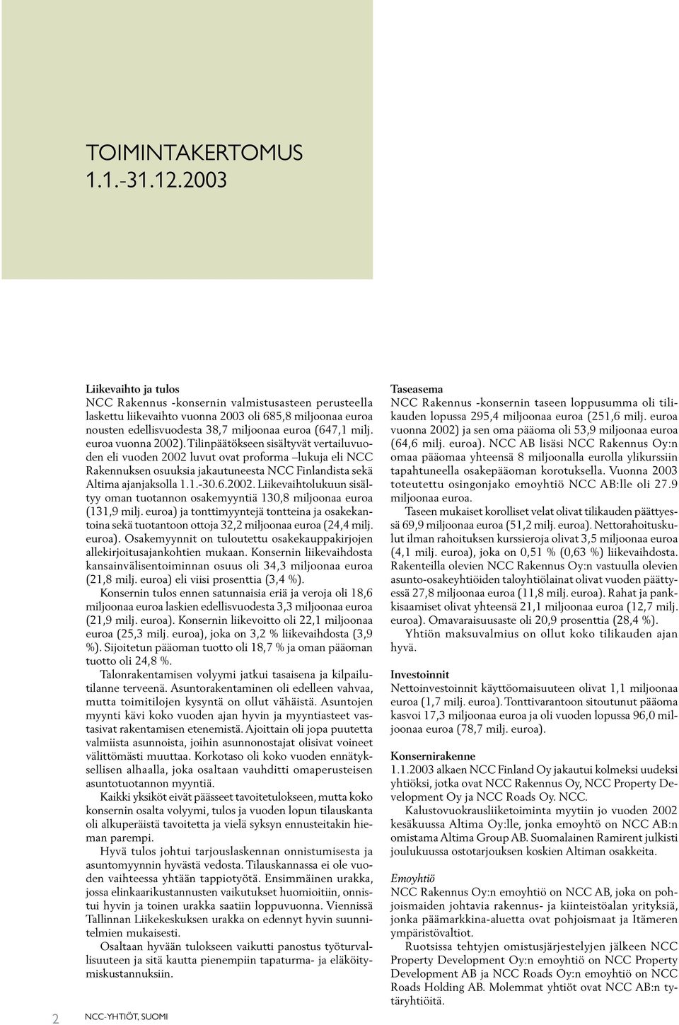 euroa vuonna 2002). Tilinpäätökseen sisältyvät vertailuvuoden eli vuoden 2002 luvut ovat proforma lukuja eli NCC Rakennuksen osuuksia jakautuneesta NCC Finlandista sekä Altima ajanjaksolla 1.1.-30.6.