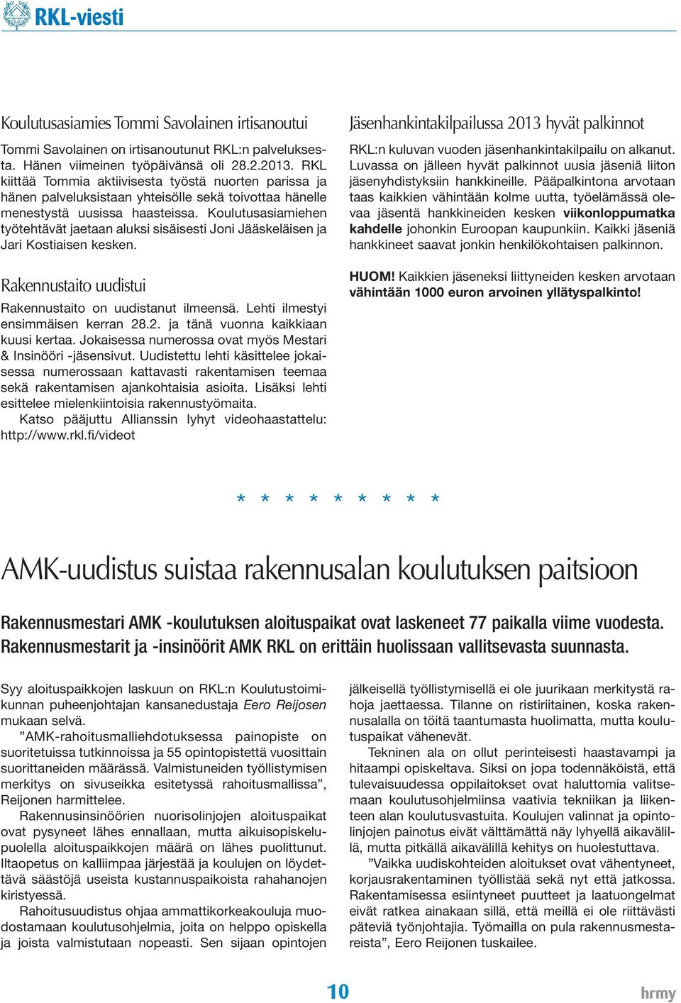 Koulutusasiamiehen työtehtävät jaetaan aluksi sisäisesti Joni Jääskeläisen ja Jari Kostiaisen kesken. Rakennustaito uudistui Rakennustaito on uudistanut ilmeensä. Lehti ilmestyi ensimmäisen kerran 28.