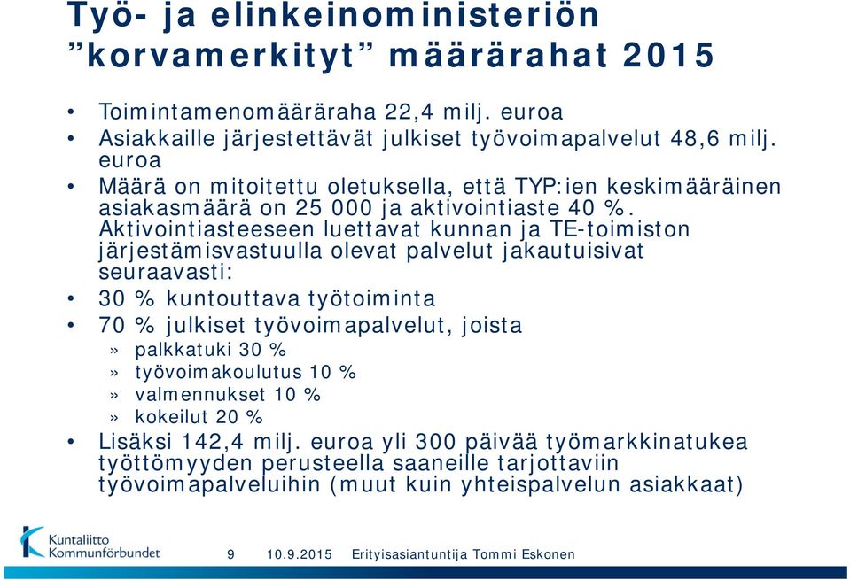 Aktivointiasteeseen luettavat kunnan ja TE-toimiston järjestämisvastuulla olevat palvelut jakautuisivat seuraavasti: 30 % kuntouttava työtoiminta 70 % julkiset