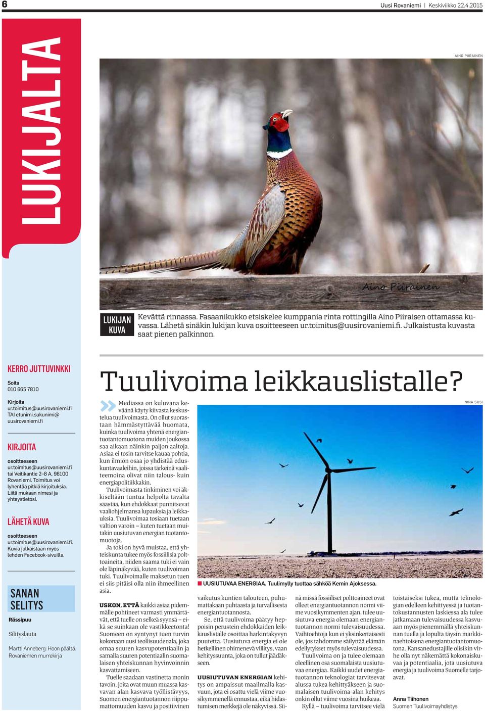 sukunimi@ uusirovaniemi.fi KIRJOITA osoitteeseen ur.toimitus@uusirovaniemi.fi tai Veitikantie 2 8 A, 96100 Rovaniemi. Toimitus voi lyhentää pitkiä kirjoituksia. Liitä mukaan nimesi ja yhteystietosi.