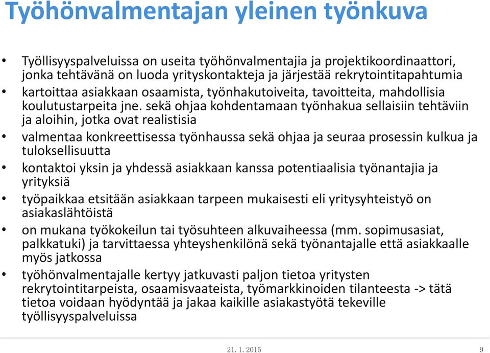 sekä ohjaa kohdentamaan työnhakua sellaisiin tehtäviin ja aloihin, jotka ovat realistisia valmentaa konkreettisessa työnhaussa sekä ohjaa ja seuraa prosessin kulkua ja tuloksellisuutta kontaktoi