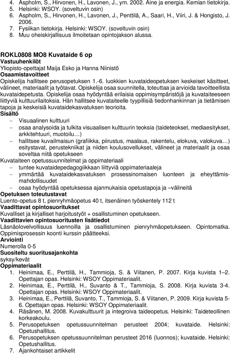 ROKL0808 MO8 Kuvataide Yliopisto-opettajat Maija Esko ja Hanna Niinistö Opiskelija hallitsee perusopetuksen 1.-6. luokkien kuvataideopetuksen keskeiset käsitteet, välineet, materiaalit ja työtavat.