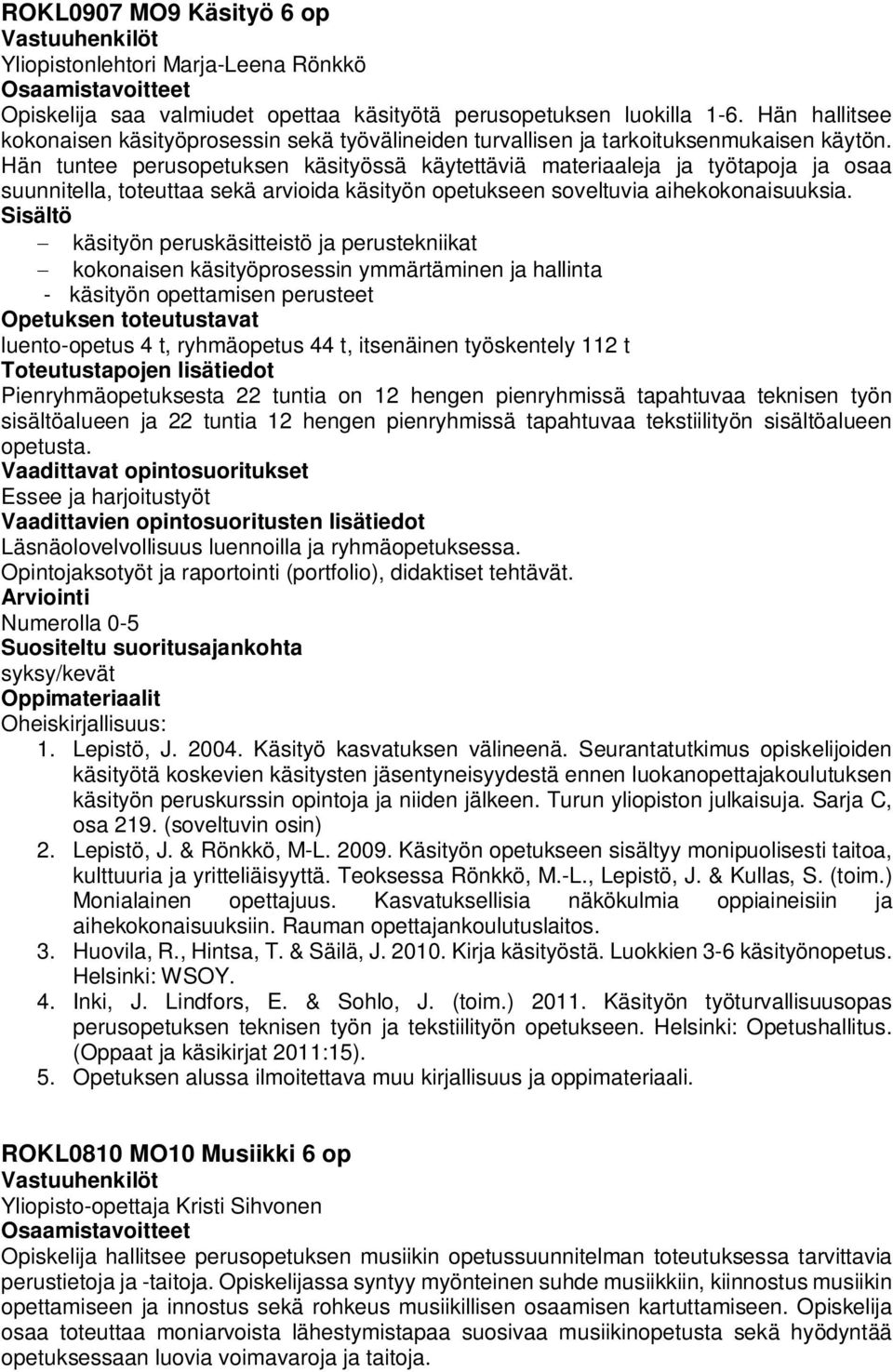 Hän tuntee perusopetuksen käsityössä käytettäviä materiaaleja ja työtapoja ja osaa suunnitella, toteuttaa sekä arvioida käsityön opetukseen soveltuvia aihekokonaisuuksia.