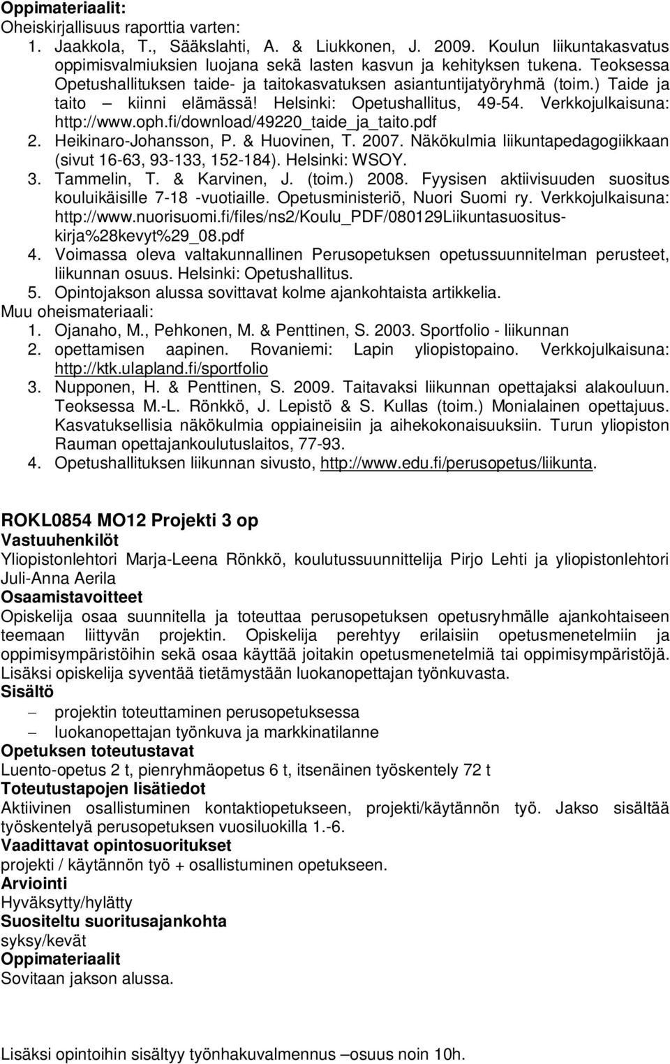 fi/download/49220_taide_ja_taito.pdf 2. Heikinaro-Johansson, P. & Huovinen, T. 2007. Näkökulmia liikuntapedagogiikkaan (sivut 16-63, 93-133, 152-184). Helsinki: WSOY. 3. Tammelin, T. & Karvinen, J.