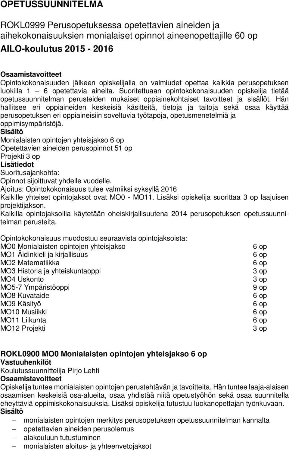 Suoritettuaan opintokokonaisuuden opiskelija tietää opetussuunnitelman perusteiden mukaiset oppiainekohtaiset tavoitteet ja sisällöt.