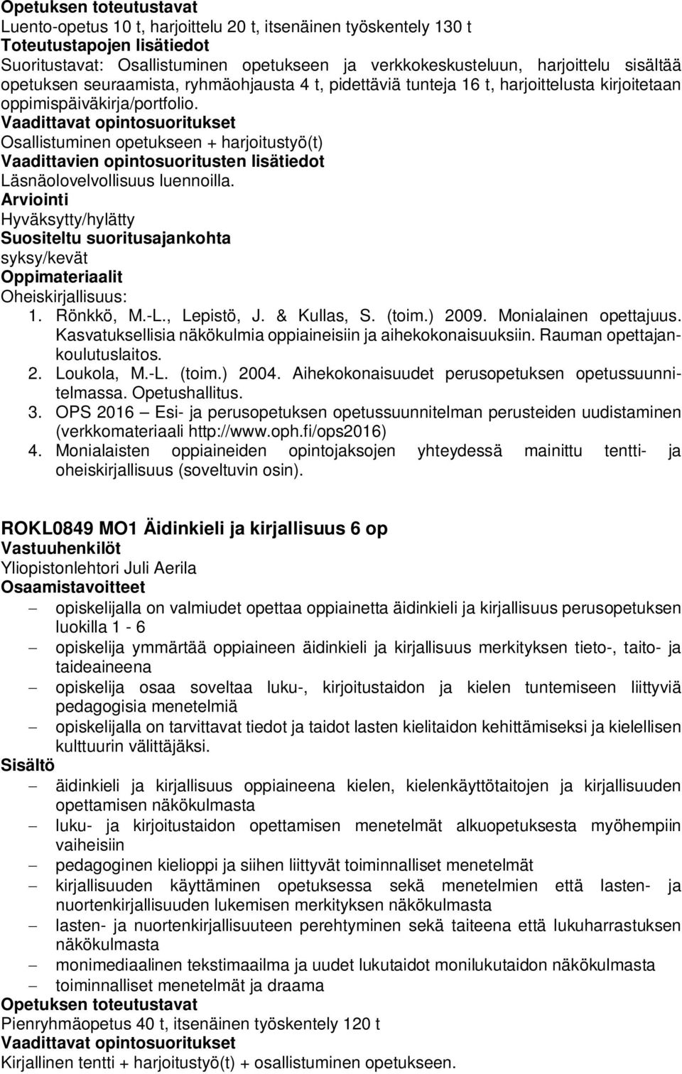 Hyväksytty/hylätty Oheiskirjallisuus: 1. Rönkkö, M.-L., Lepistö, J. & Kullas, S. (toim.) 2009. Monialainen opettajuus. Kasvatuksellisia näkökulmia oppiaineisiin ja aihekokonaisuuksiin.