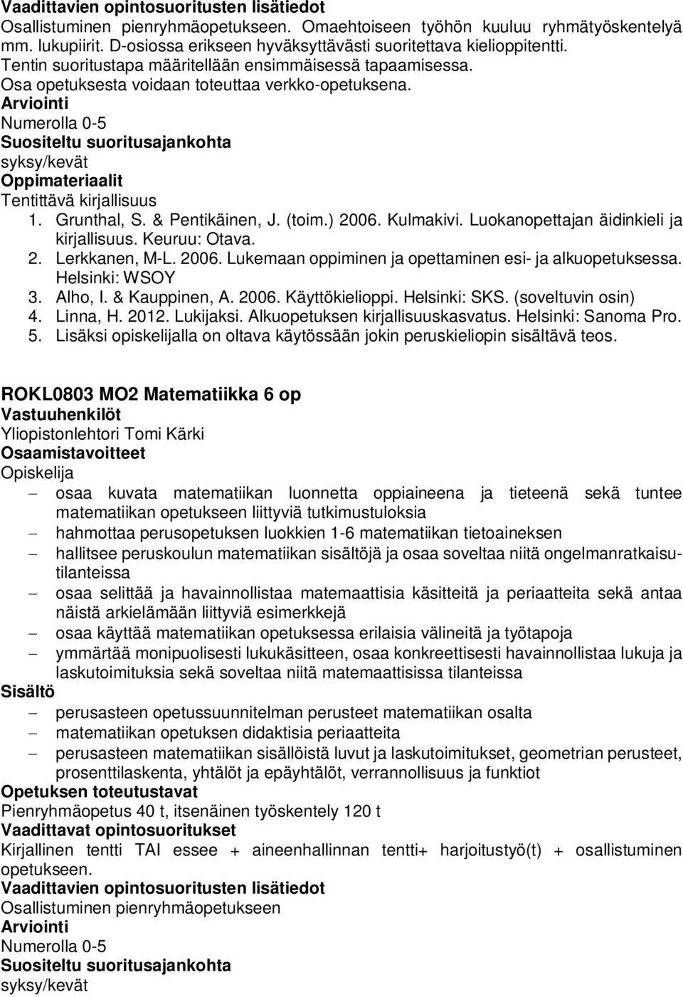 Luokanopettajan äidinkieli ja kirjallisuus. Keuruu: Otava. 2. Lerkkanen, M-L. 2006. Lukemaan oppiminen ja opettaminen esi- ja alkuopetuksessa. Helsinki: WSOY 3. Alho, I. & Kauppinen, A. 2006. Käyttökielioppi.