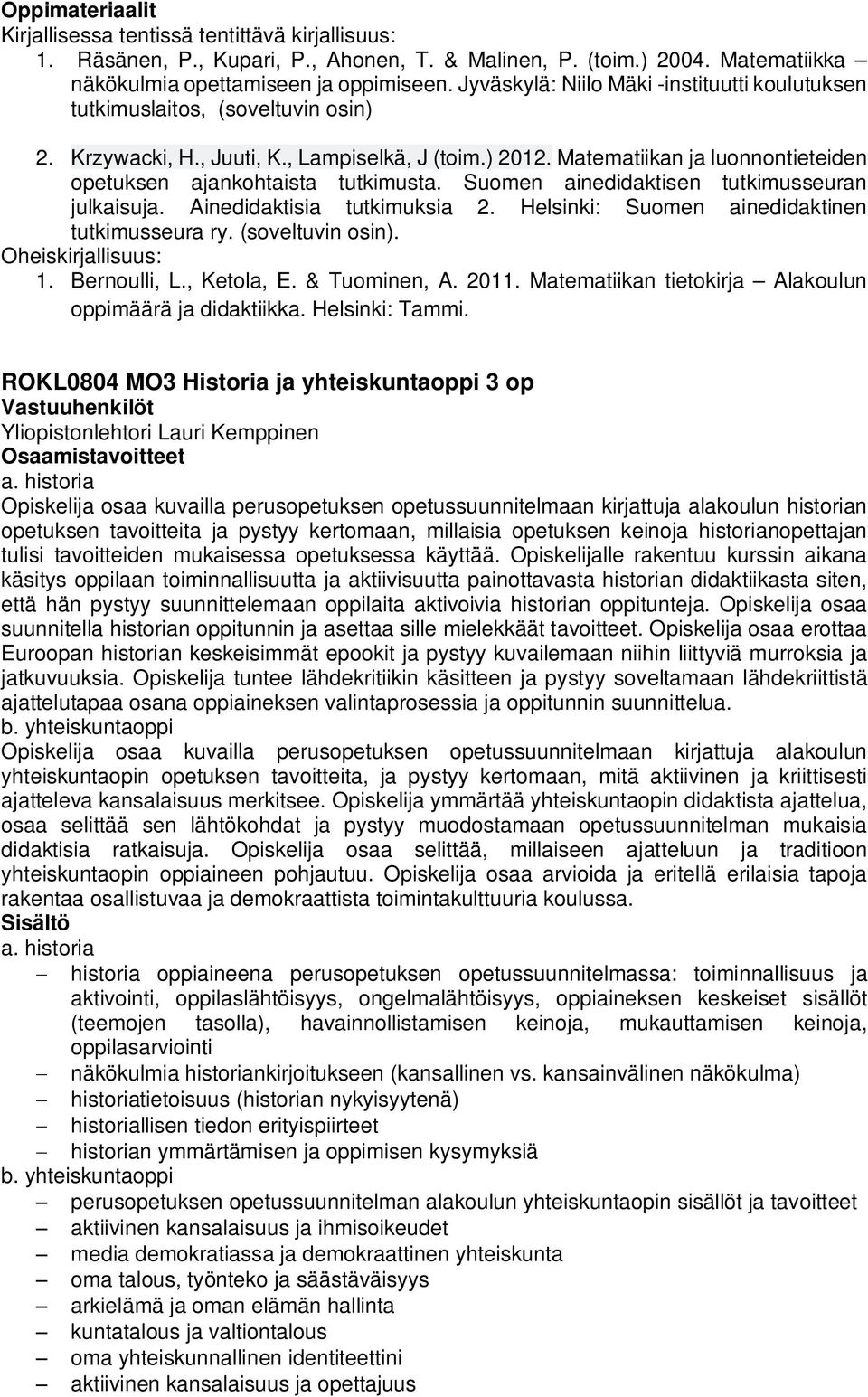 Matematiikan ja luonnontieteiden opetuksen ajankohtaista tutkimusta. Suomen ainedidaktisen tutkimusseuran julkaisuja. Ainedidaktisia tutkimuksia 2. Helsinki: Suomen ainedidaktinen tutkimusseura ry.