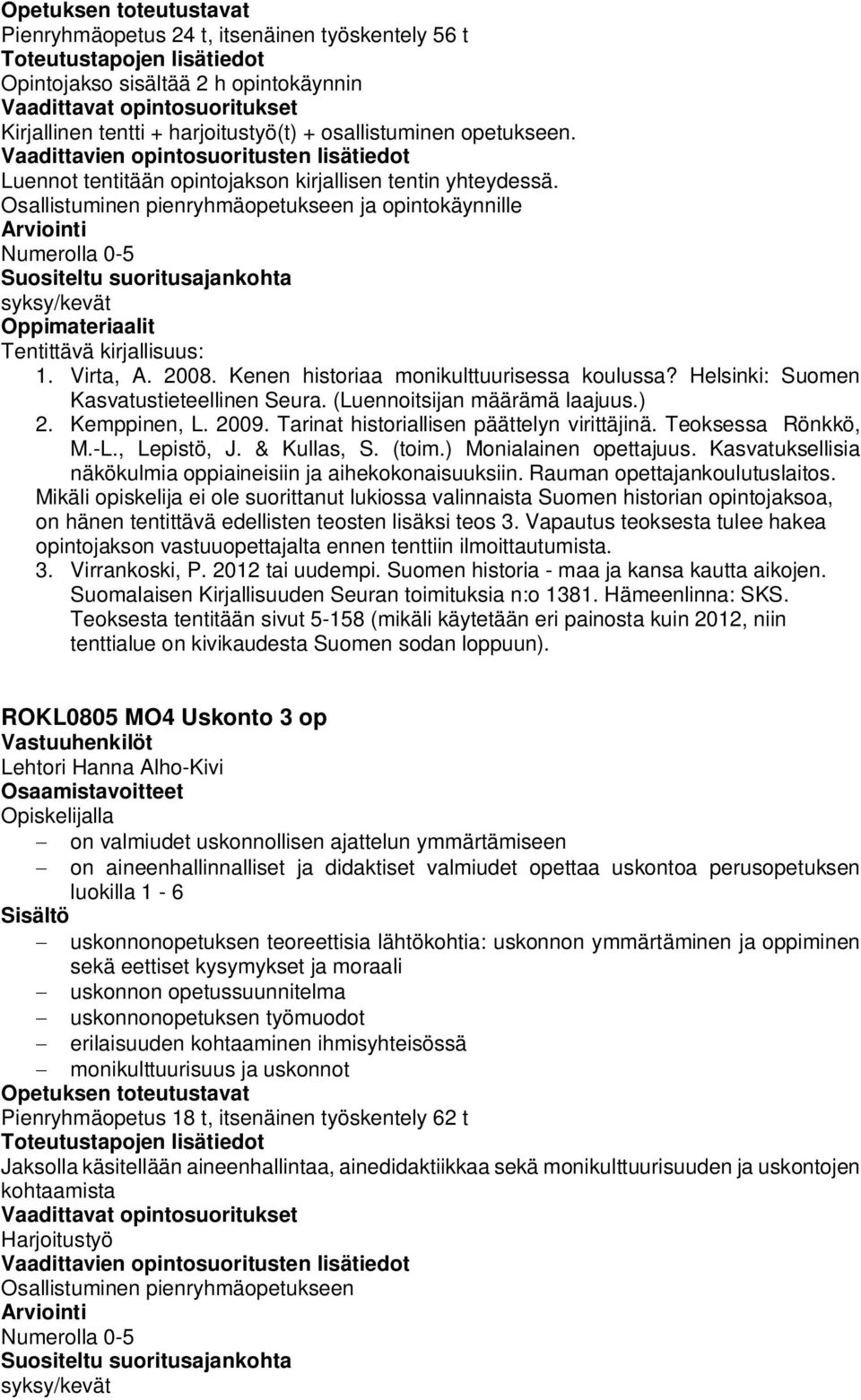 Kenen historiaa monikulttuurisessa koulussa? Helsinki: Suomen Kasvatustieteellinen Seura. (Luennoitsijan määrämä laajuus.) 2. Kemppinen, L. 2009. Tarinat historiallisen päättelyn virittäjinä.