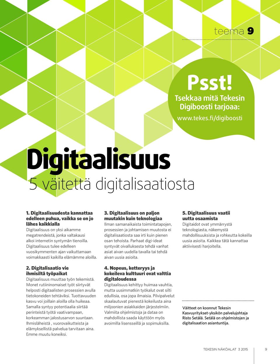 Digitaalisuus tulee edelleen vuosikymmenten ajan vaikuttamaan voimakkaasti kaikilla elämämme aloilla. 2. Digitalisaatio vie ihmisiltä työpaikat Digitaalisuus muuttaa työn tekemistä.