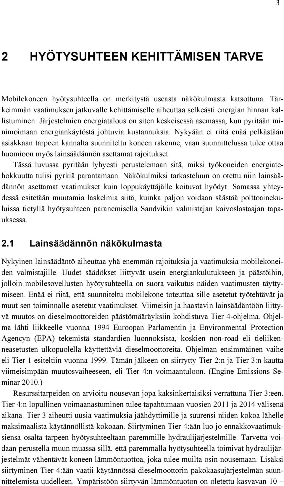 Järjestelmien energiatalous on siten keskeisessä asemassa, kun pyritään minimoimaan energiankäytöstä johtuvia kustannuksia.