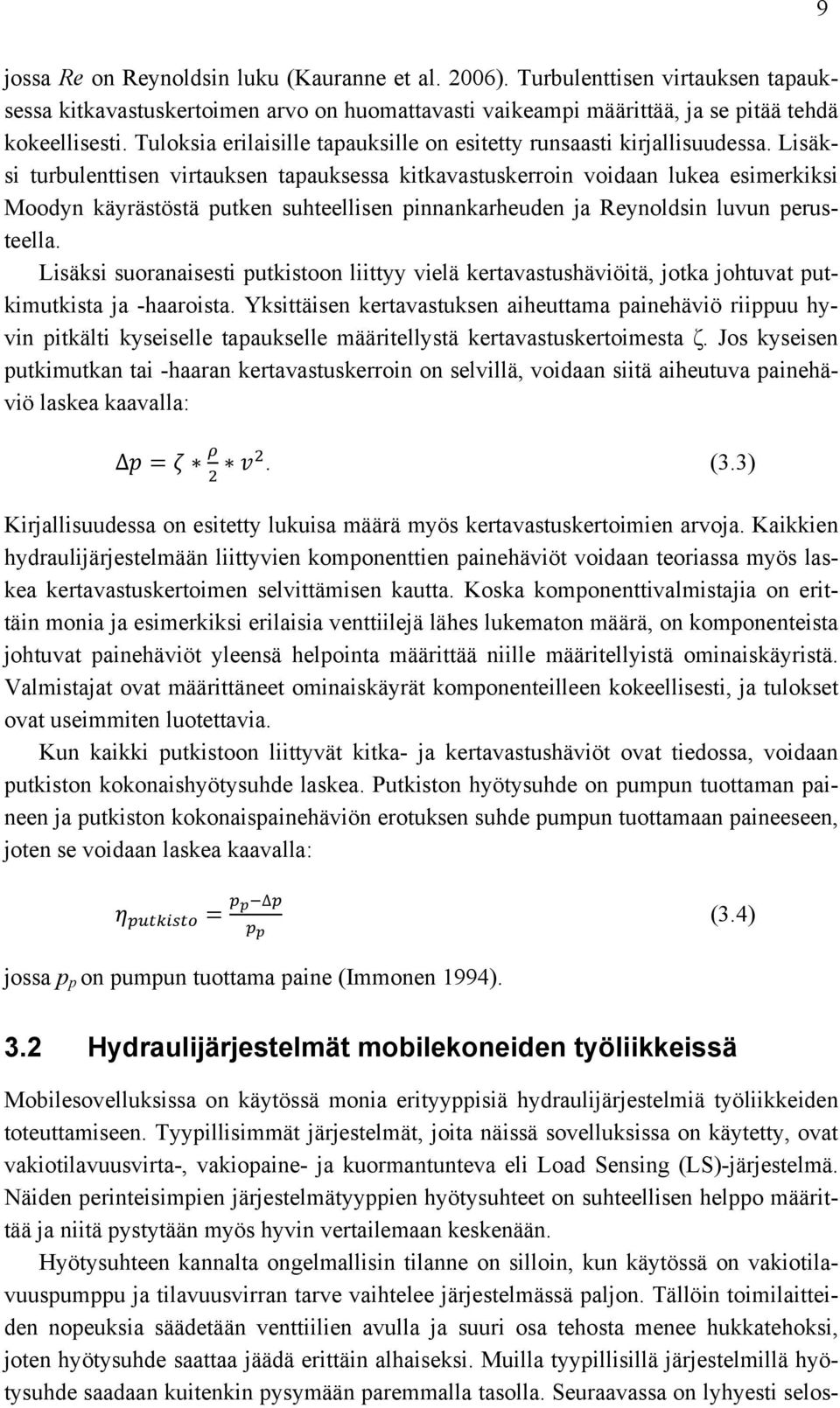 Lisäksi turbulenttisen virtauksen tapauksessa kitkavastuskerroin voidaan lukea esimerkiksi Moodyn käyrästöstä putken suhteellisen pinnankarheuden ja Reynoldsin luvun perusteella.