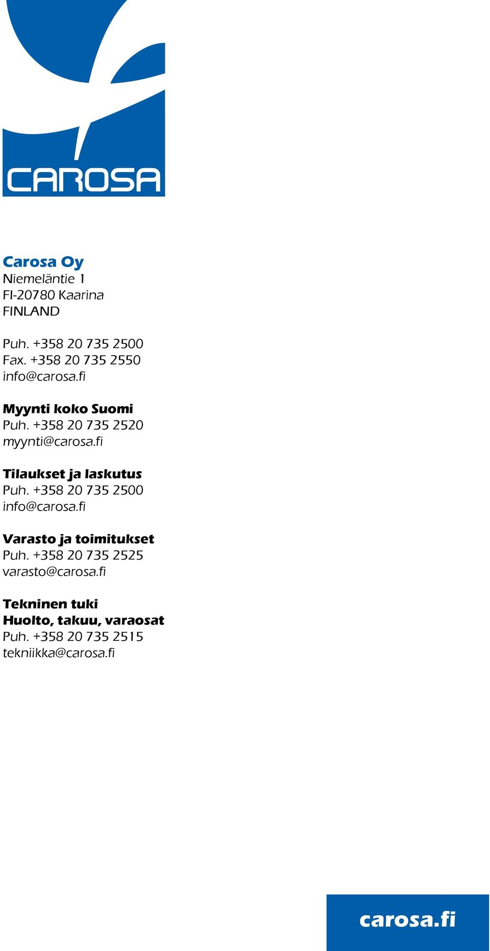 fi Tilaukset ja laskutus Puh. +358 20 735 2500 info@carosa.fi Varasto ja toimitukset Puh.