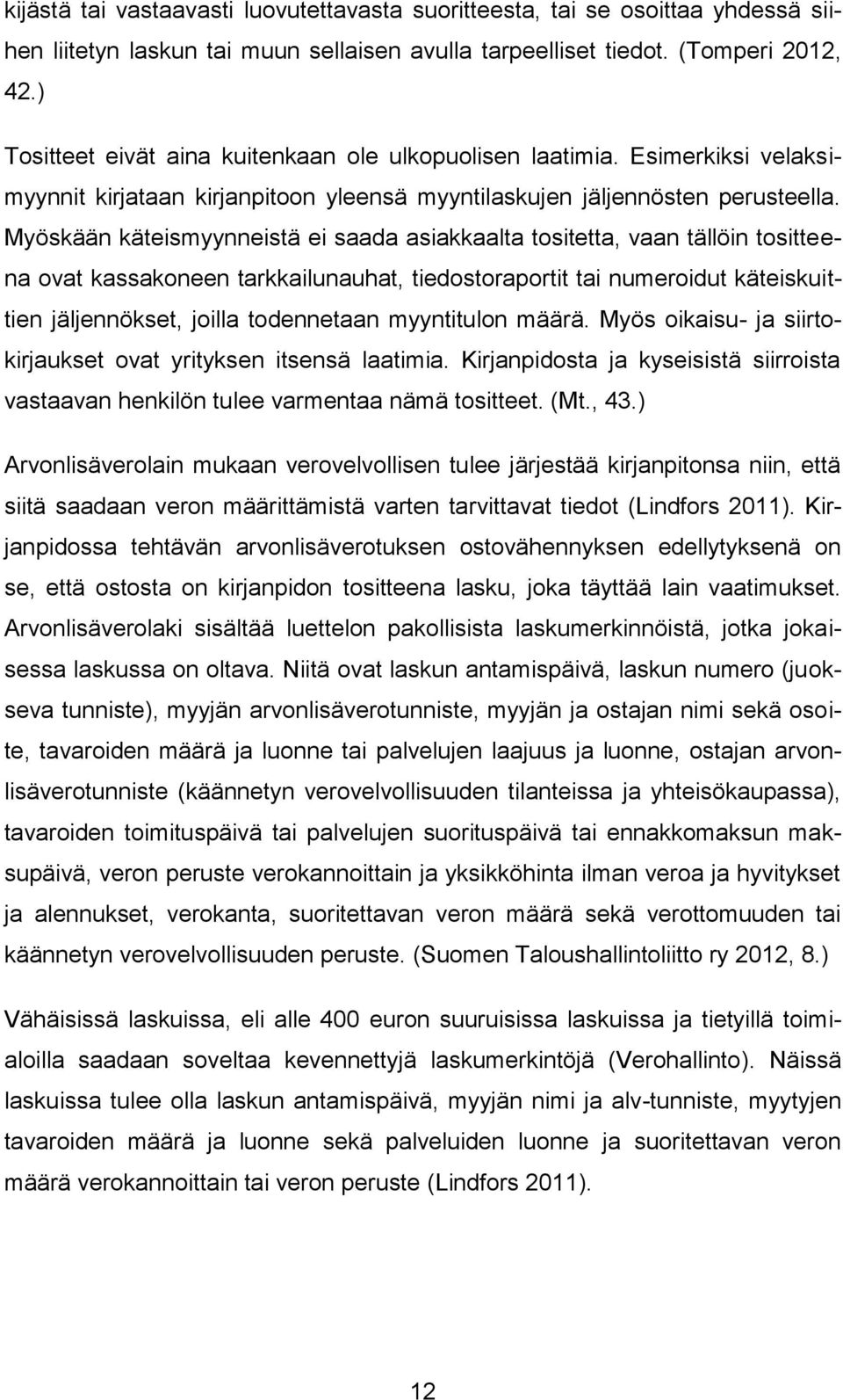 Myöskään käteismyynneistä ei saada asiakkaalta tositetta, vaan tällöin tositteena ovat kassakoneen tarkkailunauhat, tiedostoraportit tai numeroidut käteiskuittien jäljennökset, joilla todennetaan