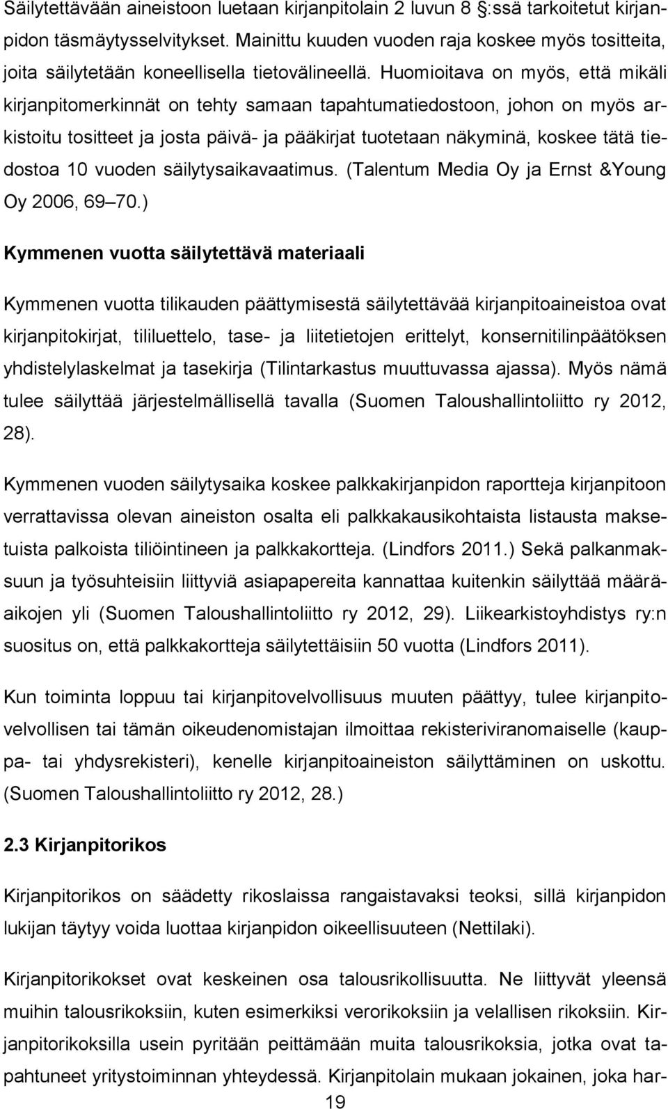 Huomioitava on myös, että mikäli kirjanpitomerkinnät on tehty samaan tapahtumatiedostoon, johon on myös arkistoitu tositteet ja josta päivä- ja pääkirjat tuotetaan näkyminä, koskee tätä tiedostoa 10