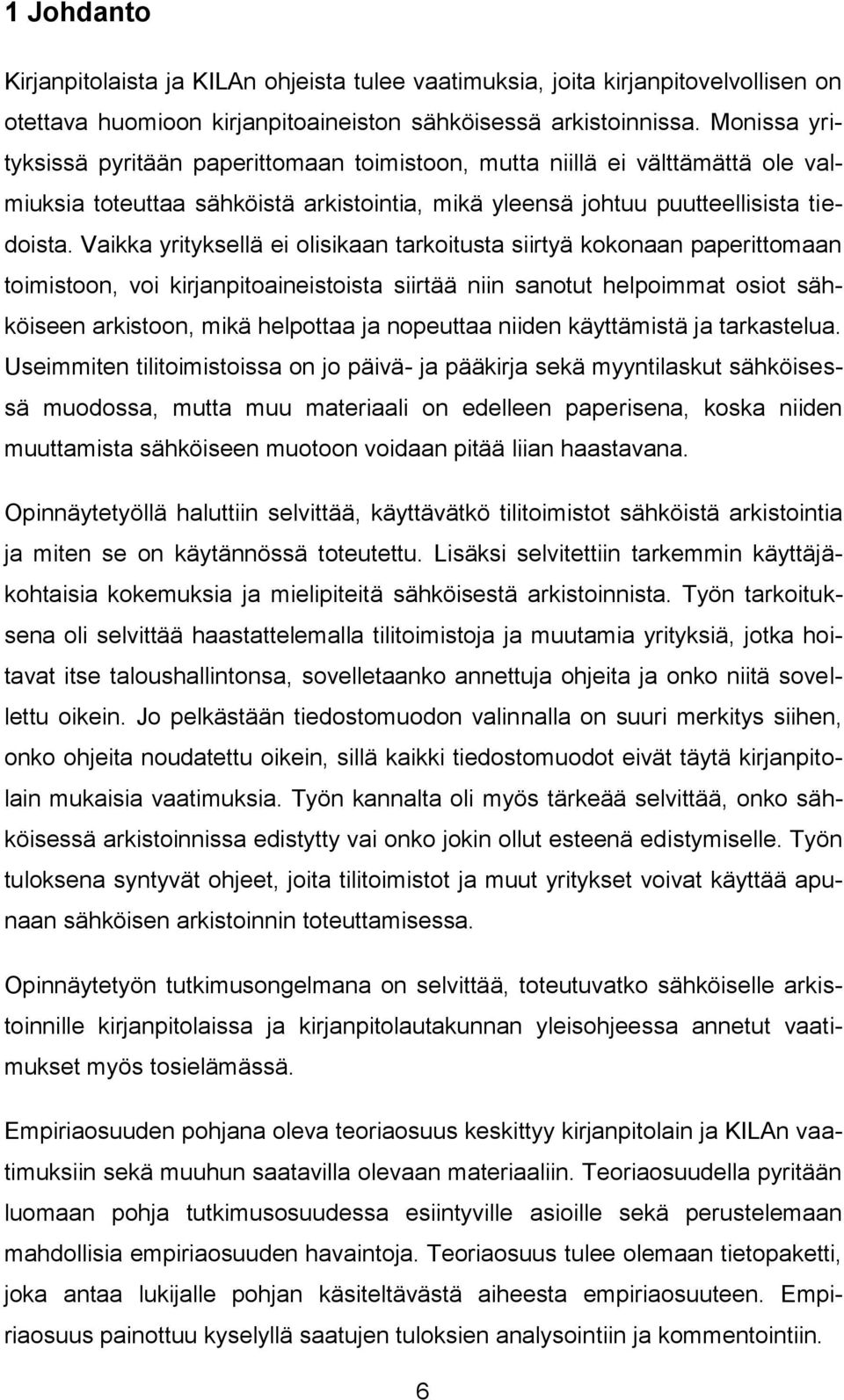 Vaikka yrityksellä ei olisikaan tarkoitusta siirtyä kokonaan paperittomaan toimistoon, voi kirjanpitoaineistoista siirtää niin sanotut helpoimmat osiot sähköiseen arkistoon, mikä helpottaa ja