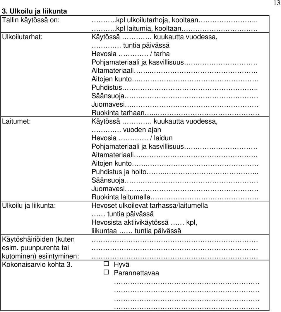 Puhdistus.. Säänsuoja. Juomavesi. Ruokinta tarhaan.. Käytössä. kuukautta vuodessa,. vuoden ajan Hevosia. / laidun Pohjamateriaali ja kasvillisuus.. Aitamateriaali... Aitojen kunto.