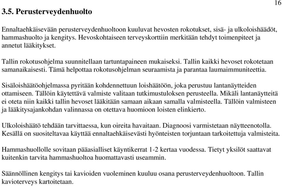 Tämä helpottaa rokotusohjelman seuraamista ja parantaa laumaimmuniteettia. Sisäloishäätöohjelmassa pyritään kohdennettuun loishäätöön, joka perustuu lantanäytteiden ottamiseen.