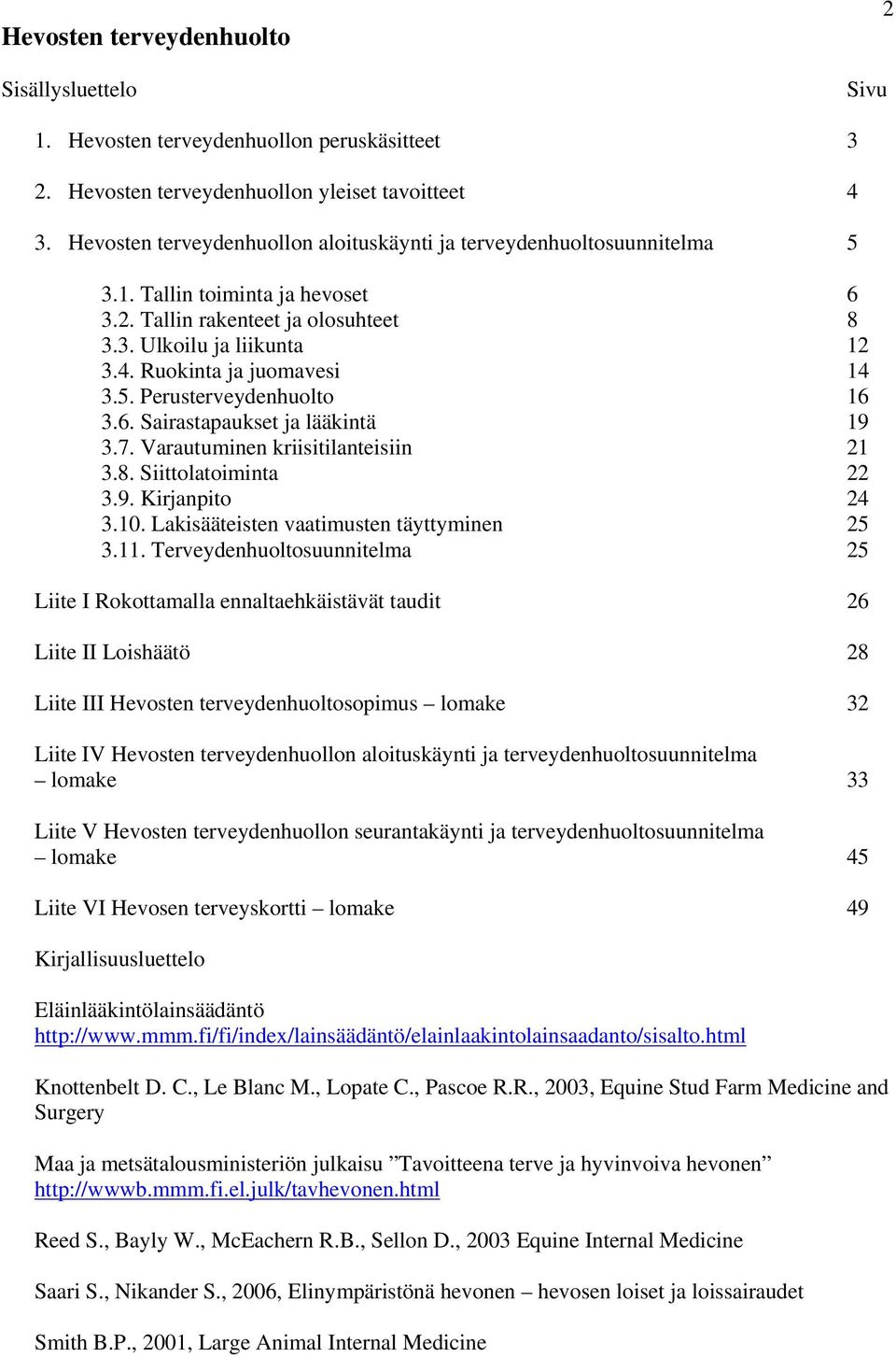 Ruokinta ja juomavesi 14 3.5. Perusterveydenhuolto 16 3.6. Sairastapaukset ja lääkintä 19 3.7. Varautuminen kriisitilanteisiin 21 3.8. Siittolatoiminta 22 3.9. Kirjanpito 24 3.10.