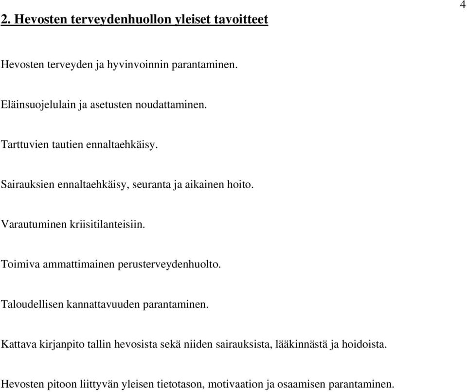 Sairauksien ennaltaehkäisy, seuranta ja aikainen hoito. Varautuminen kriisitilanteisiin. Toimiva ammattimainen perusterveydenhuolto.